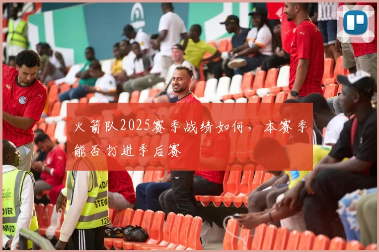 火箭队2025赛季战绩如何，本赛季能否打进季后赛