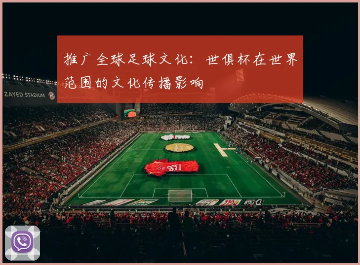 推广全球足球文化：世俱杯在世界范围的文化传播影响